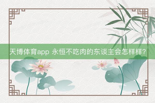 天博体育app 永恒不吃肉的东谈主会怎样样?