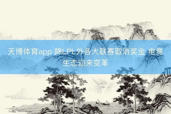 天博体育app 除LPL外各大联赛取消奖金 电竞生态迎来变革