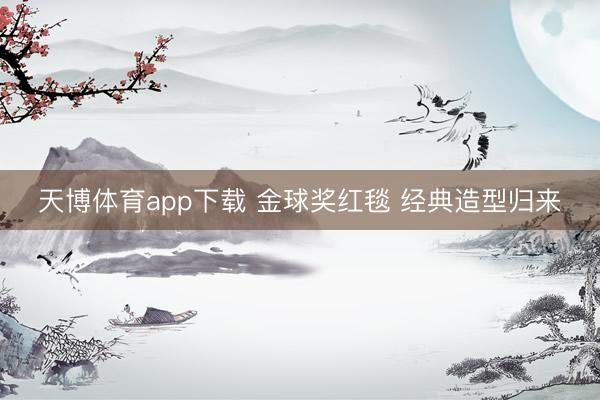 天博体育app下载 金球奖红毯 经典造型归来