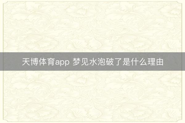 天博体育app 梦见水泡破了是什么理由