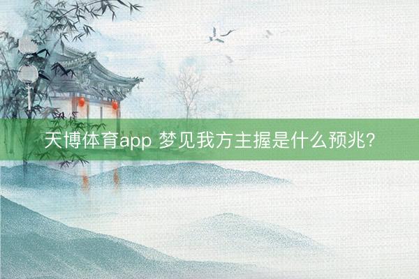 天博体育app 梦见我方主握是什么预兆？