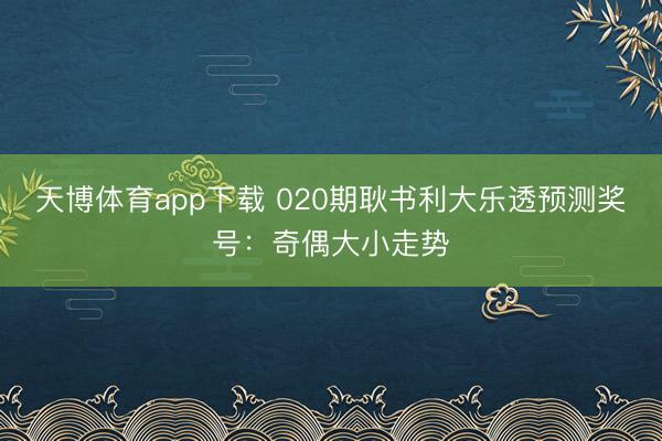 天博体育app下载 020期耿书利大乐透预测奖号：奇偶大小走势