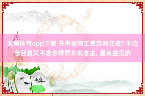 天博体育app下载 共事探问工资奈何交接? 不念念回复又不念念得罪东说念主, 是有益见的