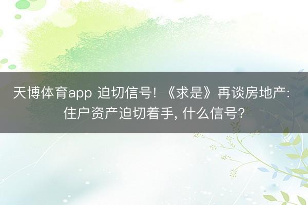 天博体育app 迫切信号! 《求是》再谈房地产: 住户资产迫切着手, 什么信号?