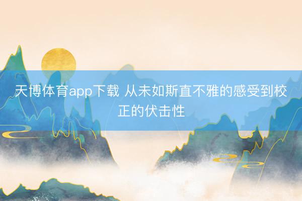 天博体育app下载 从未如斯直不雅的感受到校正的伏击性