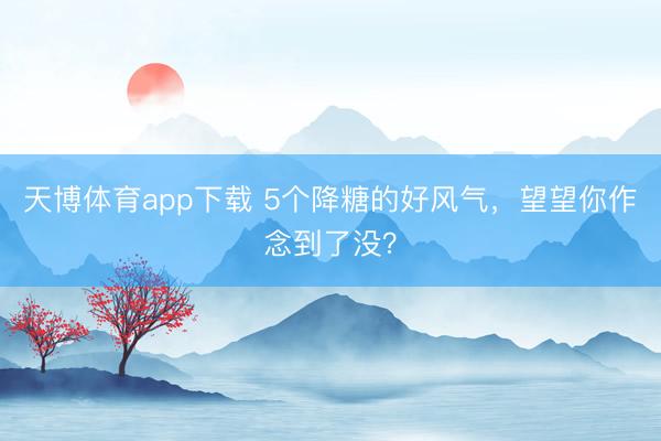 天博体育app下载 5个降糖的好风气，望望你作念到了没？