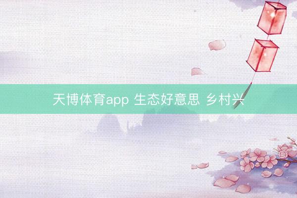 天博体育app 生态好意思 乡村兴