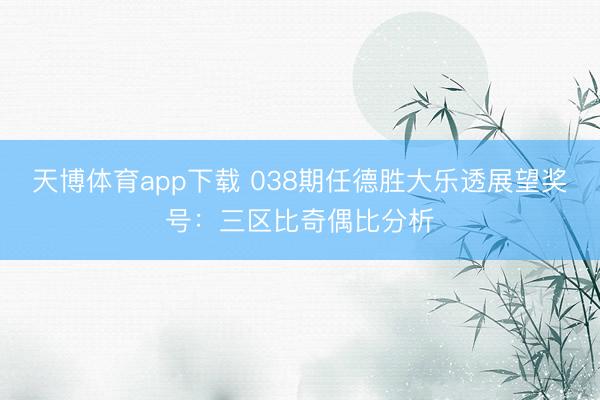 天博体育app下载 038期任德胜大乐透展望奖号:三区比奇偶比分析