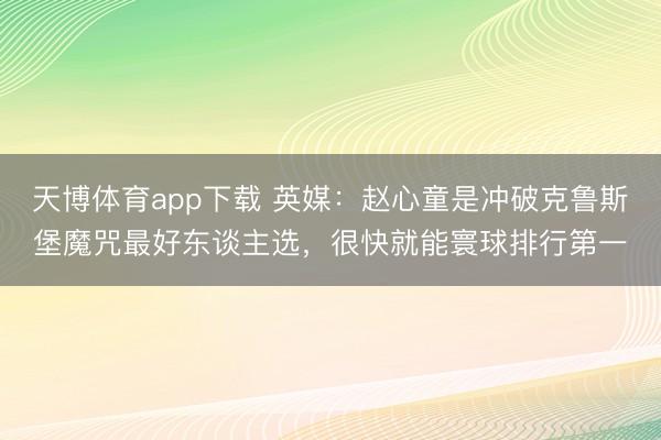 天博体育app下载 英媒：赵心童是冲破克鲁斯堡魔咒最好东谈主选，很快就能寰球排行第一
