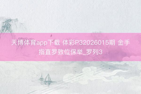 天博体育app下载 体彩P32026015期 金手指直罗致位保举_罗列3