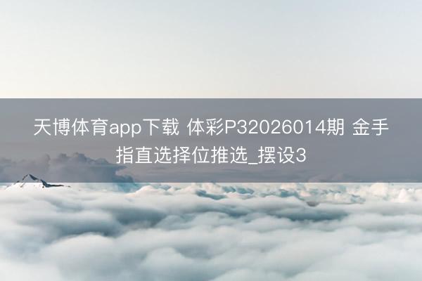 天博体育app下载 体彩P32026014期 金手指直选择位推选_摆设3