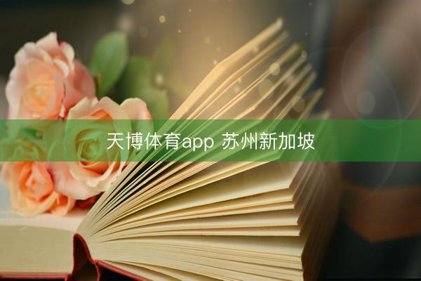 天博体育app 苏州新加坡
