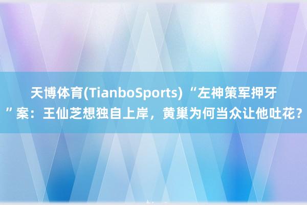 天博体育(TianboSports) “左神策军押牙”案：王仙芝想独自上岸，黄巢为何当众让他吐花？