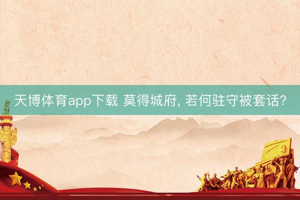 天博体育app下载 莫得城府， 若何驻守被套话?