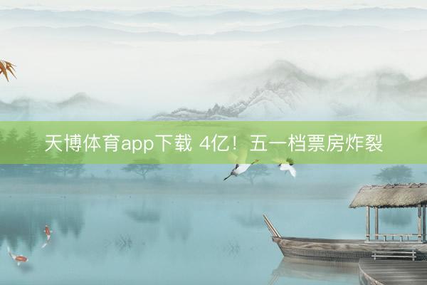 天博体育app下载 4亿！五一档票房炸裂