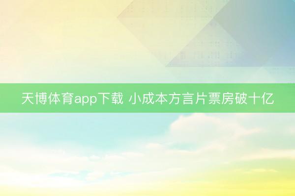 天博体育app下载 小成本方言片票房破十亿